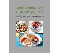 MEDITERRANEAN HEALTHY RECIPES: Simple Meals for Everyday Balance