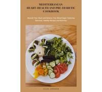Mediterranean Heart-Health and Pre-Diabetic Cookbook: Nourish Your Heart and Balance Your Blood Sugar Featuring Delicious, Healthy Recipes and Nutrition
