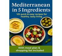 Mediterranean in 5 Ingredients: 125 quick & easy recipes for healthy, tasty living