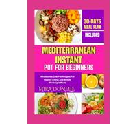MEDITERRANEAN INSTANT POT FOR BEGINNERS: Wholesome One-Pot Recipes for Healthy Living and Simple Weeknight Meals
