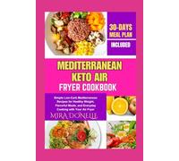MEDITERRANEAN KETO AIR FRYER COOKBOOK: Simple Low-Carb Mediterranean Recipes for Healthy Weight, Flavorful Meals, and Everyday Cooking with Your Air Fryer