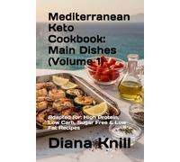 Mediterranean Keto Cookbook: Main Dishes (Volume 1): Adapted for: High Protein, Low Carb, Sugar Free & Low-Fat Recipes