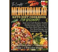 Mediterranean Keto Diet Cookbook for Beginners: Easy Low-Carb Recipes, Healthy Mediterranean Meals, and 30-Day Keto Meal Plans to Burn Fat, Boost Energy, and Transform Your Health