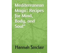 Mediterranean Magic: Recipes for Mind, Body, and Soul“