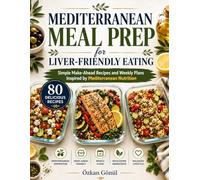 Mediterranean Meal Prep for Liver-Friendly Eating: Simple Make-Ahead Recipes and Weekly Plans Inspired by Mediterranean Nutrition