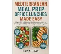 Mediterranean Meal Prep Office Lunches Made Easy: 100 portable and balanced Mediterranean recipes to energize your workday with meals you can take anywhere