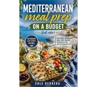 Mediterranean Meal Prep on a Budget: Simple, Affordable Recipes, Batch-Cooking Strategies, and 4 Weeks of Meal Plans & Shopping Lists for a Healthier Life