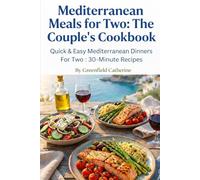 Mediterranean Meals for Two: The Couple's Cookbook: Quick & Easy Mediterranean Dinners for Two: 30-Minute Recipes