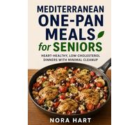 MEDITERRANEAN ONE-PAN MEALS FOR SENIORS: Heart-Healthy, Low-Cholesterol Dinners with Minimal Cleanup