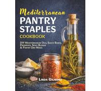 Mediterranean Pantry Staples Cookbook: DIY Mediterranean Oils, Sauce Bases, Preserves, Spice Blends & Pantry Dry Mixes
