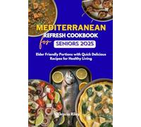 Mediterranean Refresh Cookbook for Seniors 2025: Elder Friendly Portions with Quick Delicious Recipes for Healthy Living