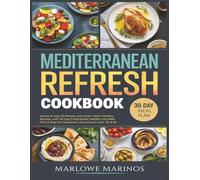 Mediterranean Refresh Cookbook: Simple & Easy 30-Minute and Under Heart-Healthy Recipes, with 30-Day 5-Ingredient Weight Loss Meal Plan & Prep for Beginners and Seniors Over 50 & 60