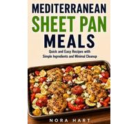 Mediterranean Sheet Pan Meals: Quick and Easy Recipes with Simple Ingredients and Minimal Cleanup
