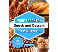 Mediterranean Snack & Dessert Cookbook: Quick and Authentic Recipes to Satisfy Every Craving