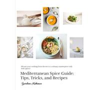 Mediterranean Spice Guide: Tips, Tricks and Recipes: Elevate your cooking from decent to a culinary masterpiece only with spices!