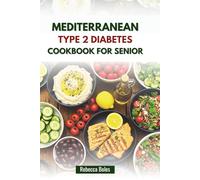 MEDITERRANEAN TYPE 2 DIABETES COOKBOOK FOR SENIOR: Nourishing Recipes That Promote Heart Health and Manage Blood Sugar