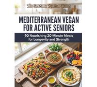 Mediterranean Vegan for Active Seniors: 90 Nourishing 20-Minute Meals for Longevity and Strength