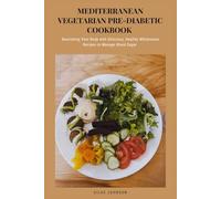 Mediterranean Vegetarian Pre-Diabetic Cookbook: Nourishing Your Body with Delicious, Healthy Wholesome Recipes to Manage Blood Sugar