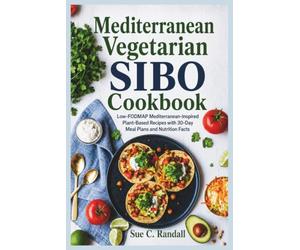 Mediterranean Vegetarian SIBO Cookbook: Low-FODMAP Mediterranean-Inspired Plant-Based Recipes with 30-Day Meal Plans and Nutrition Facts