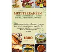 MÉDITERRANÉEN LIVRE DE RECETTES POUR LA GESTION DES MALADIES CARDIOVASCULAIRES: 1800 jours de recettes délicieuses et saines pour les soins cardiaques et la gestion des accidents vasculaires cérébrau