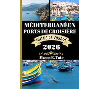 MÉDITERRANÉEN PORTS DE CROISIÈRE GUIDE DE VOYAGE 2026: Votre compagnon de voyage pour explorer et profiter des attraits de cette destination incontournable.