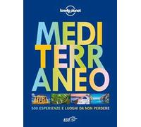 Mediterraneo. 500 esperienze e luoghi da non perdere. Ediz. illustrata