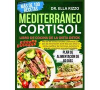 MEDITERRÁNEO CORTISOL LIBRO DE COCINA DE LA DIETA DETOX: "Más de 100 recetas sencillas y deliciosas y un plan de alimentación de 60 días para aliviar el estrés, equilibrar las hormonas...