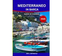 MEDITERRANEO IN BARCA GUIDA DI VIAGGIO 2026: La guida di viaggio completa per navigare e fare crociere in Italia, Grecia, Croazia e oltre: porti ... e consigli pratici per un viaggio in mare in