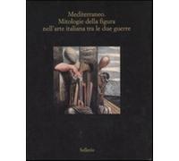 Mediterraneo. Mitologie della figura nell'arte italiana fra le due guerre....