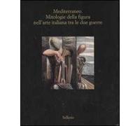 Mediterraneo. Mitologie della figura nell'arte italiana fra le due guerre. Catalogo della mostra (Marsala, 12 luglio-18 ottobre 2008). Ediz. illustrata