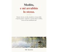 Medito, e mi arrabbio lo stesso.: Denaro, lavoro, invidia, desiderio e ricerca della «risposta giusta»: imparare a tornare dopo la rabbia, invece di non arrabbiarsi mai