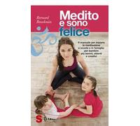 Medito e sono felice. Il manuale per iniziare la meditazione a scuola e in famiglia: per bambini più sereni, attenti e creativi