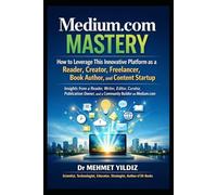 Medium.com Mastery: How to Leverage This Innovative Platform as a Reader, Creator, Freelancer, Book Author, & Content Startup