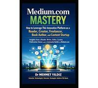 Medium.com Mastery: How to Leverage This Innovative Platform as a Reader, Creator, Freelancer, Book Author, & Content Startup