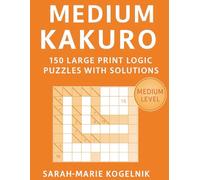 Medium Kakuro: 150 Large Print Logic Puzzles with Solutions