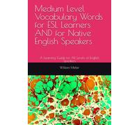 Medium Level Vocabulary Words for ESL Learners AND for Native English Speakers: A Learning Guide for All Levels of English Speakers