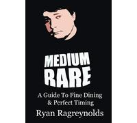 Medium Rare: A Guide To Fine Dining & Perfect Timing - Ragreynolds Ryan