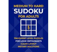 Medium to Hard Sudoku for Adults: 708 Expert-Level Brain Exercises for Logic Enthusiasts - Clean, Spacious Layout with On-Page Solutions (No QR Codes or Internet Required)
