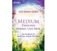 Medium zwischen Himmel und Erde: Das Handbuch für feinfühlige, mediale Menschen. Mit Selbsttest: Bin auch ich ein Medium?