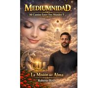 Mediumnidad: Mi camino entre dos mundos 5: La misión del alma