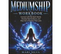 Mediumship Workbook: Connect with the Spirit World, Develop Real Evidence, and Step Into a Practice That Lasts