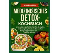 MEDIZINISCHES DETOX-KOCHBUCH: Unterstützende Mahlzeiten für die tägliche Ernährung, inspiriert von den sanften Reinigungsnahrungsprinzipien von Anthony William