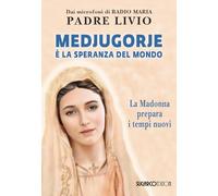 Medjugorje è la speranza del mondo. La Madonna prepara i tempi nuovi