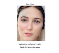 Medjugorje, les Secrets révélés: Guide des Temps Nouveaux