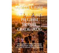 MEDJUGORJE PILGRIM TRAVEL GUIDE 2026: Walk in Faith: A 7-Day Pilgrimage Itinerary, Prayer Guide, Apparition Hill Tips & Catholic Travel Essentials