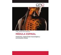MÉDULA ESPINAL: Anatomía, exploración neurológica y correlación clínica