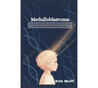 Medulloblastoma: Understanding the Symptoms, Causes, and Treatment of Childhood Brain Tumors