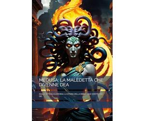 MEDUSA: LA MALEDETTA CHE DIVENNE DEA: DALLA VITTIMA ALL’EROINA: LA STORIA DELLA RIBELLIONE CONTRO GLI DÈI