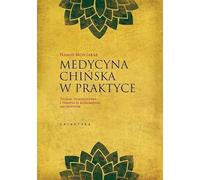 Medycyna chinska w praktyce: Teoria, diagnostyka i terapia w rozumieniu zachodnim