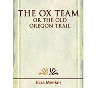 Meeker Ezra Meeker Ezra Mee The Ox Team or the Old Oregon Trail - 1 (Tascabile)